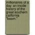 Millionaires of a Day: an Inside History of the Great Southern California "Boom."