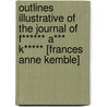 Outlines Illustrative of the Journal of F****** A*** K***** [Frances Anne Kemble] door Kemble Fanny 1809-1893