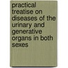 Practical Treatise on Diseases of the Urinary and Generative Organs in Both Sexes door William Acton