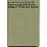 Problem Solving By Public Health Nurses: Differences Between Novices And Experts. door Eileen F. Sarsfield