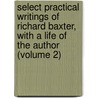 Select Practical Writings of Richard Baxter, with a Life of the Author (Volume 2) door Richard Baxter