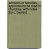 Sermons or Homilies, Appointed to Be Read in Churches, with Notes [By C. Bayley]. door Church Of England Homilies