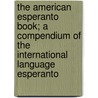 The American Esperanto Book; A Compendium of the International Language Esperanto door Arthur Baker