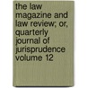 The Law Magazine and Law Review; Or, Quarterly Journal of Jurisprudence Volume 12 by William S. Hein Company