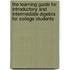 The Learning Guide for Introductory and Intermediate Algebra for College Students