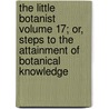 The Little Botanist Volume 17; Or, Steps to the Attainment of Botanical Knowledge door Caroline Amelia Halsted