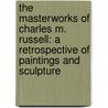 The Masterworks of Charles M. Russell: A Retrospective of Paintings and Sculpture door Joan Carpenter Troccoli