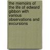 The Memoirs of the Life of Edward Gibbon with Various Observations and Excursions door Edward Gibbon