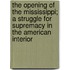 The Opening of the Mississippi; A Struggle for Supremacy in the American Interior