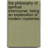 The Philosophy Of Spiritual Intercourse; Being An Explanation Of Modern Mysteries door Andrew Jackson Davis