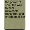 The Power Of Soul: The Way To Heal, Rejuvenate, Transform, And Enlighten All Life by Zhi Gang Sha
