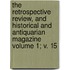 The Retrospective Review, and Historical and Antiquarian Magazine Volume 1; V. 15