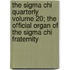 The Sigma Chi Quarterly Volume 20; The Official Organ Of The Sigma Chi Fraternity