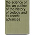 The Science of Life; An Outline of the History of Biology and Its Recent Advances