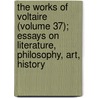 The Works Of Voltaire (Volume 37); Essays On Literature, Philosophy, Art, History by Voltaire