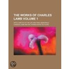 The Works of Charles Lamb; With a Sketch of His Life and Final Memorials Volume 1 by Charles Lamb