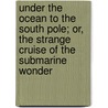 Under the Ocean to the South Pole; Or, the Strange Cruise of the Submarine Wonder door Roy Rockwood