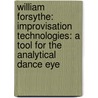 William Forsythe: Improvisation Technologies: A Tool For The Analytical Dance Eye door Volker Kuchelmeister