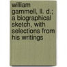 William Gammell, Ll. D.; A Biographical Sketch, With Selections From His Writings by William Gammell