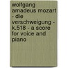 Wolfgang Amadeus Mozart - Die Verschweigung - K.518 - A Score for Voice and Piano door Wolfgang Amadeus Mozart