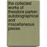 the Collected Works of Theodore Parker: Autobiographical and Miscellaneous Pieces by Theodore Parker
