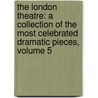 the London Theatre: a Collection of the Most Celebrated Dramatic Pieces, Volume 5 by Thomas Dibdin