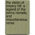 the Vision of Misery Hill: a Legend of the Sierra Nevada, and Miscellaneous Verse