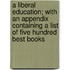 A Liberal Education; With an Appendix Containing a List of Five Hundred Best Books