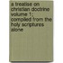 A Treatise on Christian Doctrine Volume 1; Compiled from the Holy Scriptures Alone