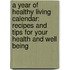 A Year of Healthy Living Calendar: Recipes and Tips for Your Health and Well Being