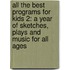 All The Best Programs For Kids 2: A Year Of Sketches, Plays And Music For All Ages