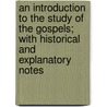An Introduction to the Study of the Gospels; With Historical and Explanatory Notes door Brooke Foss Westcott
