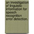 An Investigation Of Linguistic Information For Speech Recognition Error Detection.
