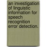 An Investigation Of Linguistic Information For Speech Recognition Error Detection. door Yongmei Shi