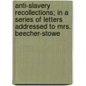 Anti-Slavery Recollections; In A Series Of Letters Addressed To Mrs. Beecher-Stowe door Sir George Stephen