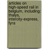 Articles On High-Speed Rail In Belgium, Including: Thalys, Intercity-Express, Fyra by Hephaestus Books