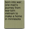 Born Into War: One Man's Journey From War-Torn Vietnam To Make A Home In Minnesota by Connie Fortin