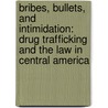 Bribes, Bullets, and Intimidation: Drug Trafficking and the Law in Central America by Michael Ross Fowler