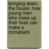 Bringing Down the House: How Young Men Who Mess Up Their Lives Can Make a Comeback door Daniel D.P. Whyte