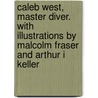 Caleb West, Master Diver. with Illustrations by Malcolm Fraser and Arthur I Keller door Francis Hopkinson Smith