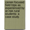 Career-Focused Field Trips As Experienced By At-Risk Rural Students: A Case Study. door Tommye L. Hutson