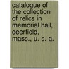 Catalogue Of The Collection Of Relics In Memorial Hall, Deerfield, Mass., U. S. A. by Pocumtuck Valley Memorial Association