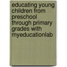 Educating Young Children from Preschool Through Primary Grades with MyEducationLab by Judith C. Sower