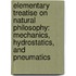 Elementary Treatise on Natural Philosophy: Mechanics, Hydrostatics, and Pneumatics