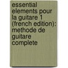 Essential Elements Pour La Guitare 1 (French Edition): Methode De Guitare Complete by Will Schmid