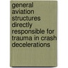 General Aviation Structures Directly Responsible for Trauma in Crash Decelerations door United States Government