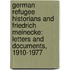 German Refugee Historians and Friedrich Meinecke: Letters and Documents, 1910-1977