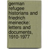 German Refugee Historians and Friedrich Meinecke: Letters and Documents, 1910-1977 door Gerhard A. Ritter