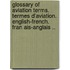Glossary of Aviation Terms. Termes D'Aviation. English-French. Fran Ais-Anglais ..