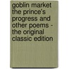 Goblin Market The Prince's Progress And Other Poems - The Original Classic Edition door Christina Rossetti